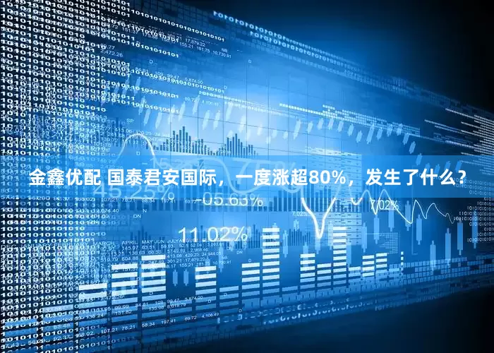 金鑫优配 国泰君安国际，一度涨超80%，发生了什么？