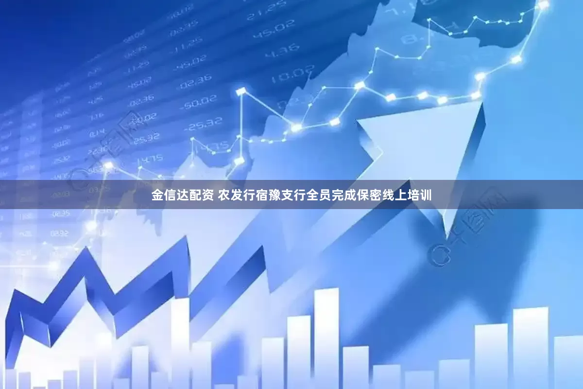 金信达配资 农发行宿豫支行全员完成保密线上培训